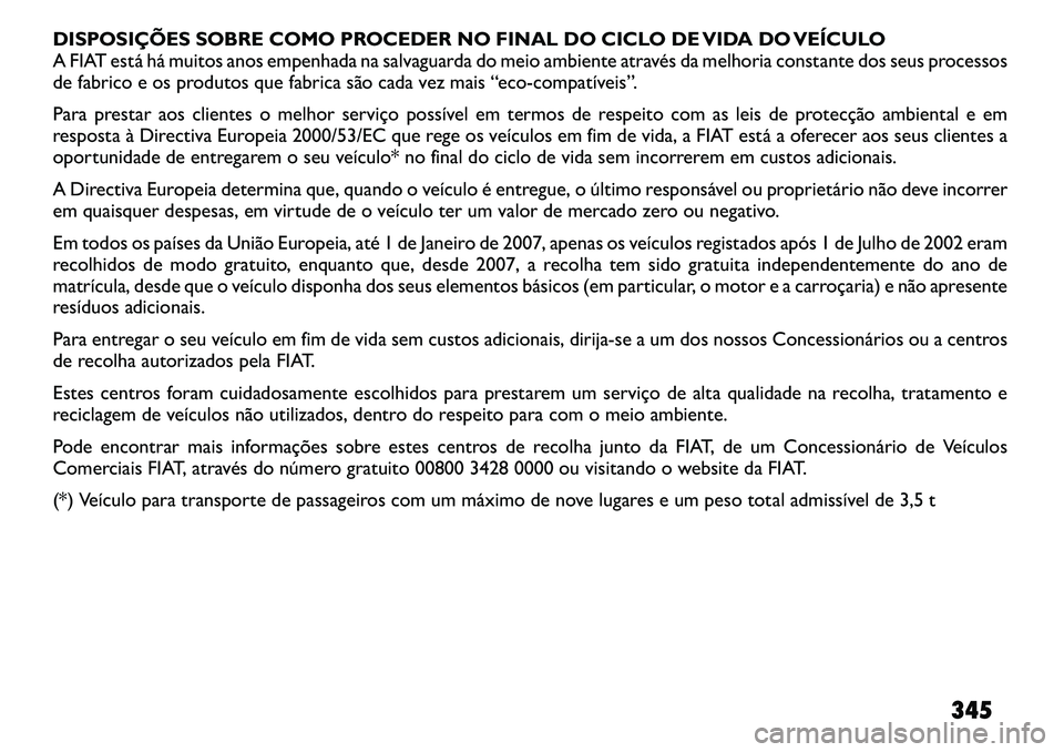 FIAT FREEMONT 2012 Manual de Uso e Manutenção (in Portuguese) DISPOSIÇÕES SOBRE COMO PROCEDER NO FINAL DO CICLO DE VIDA DO VEÍCULO
A FIAT está há muitos anos empenhada na salvaguarda do meio ambiente através da melhoria constante dos seus processos
de fab FIAT FREEMONT 2012 Manual de Uso e Manutenção (in Portuguese) DISPOSIÇÕES SOBRE COMO PROCEDER NO FINAL DO CICLO DE VIDA DO VEÍCULO
A FIAT está há muitos anos empenhada na salvaguarda do meio ambiente através da melhoria constante dos seus processos
de fab