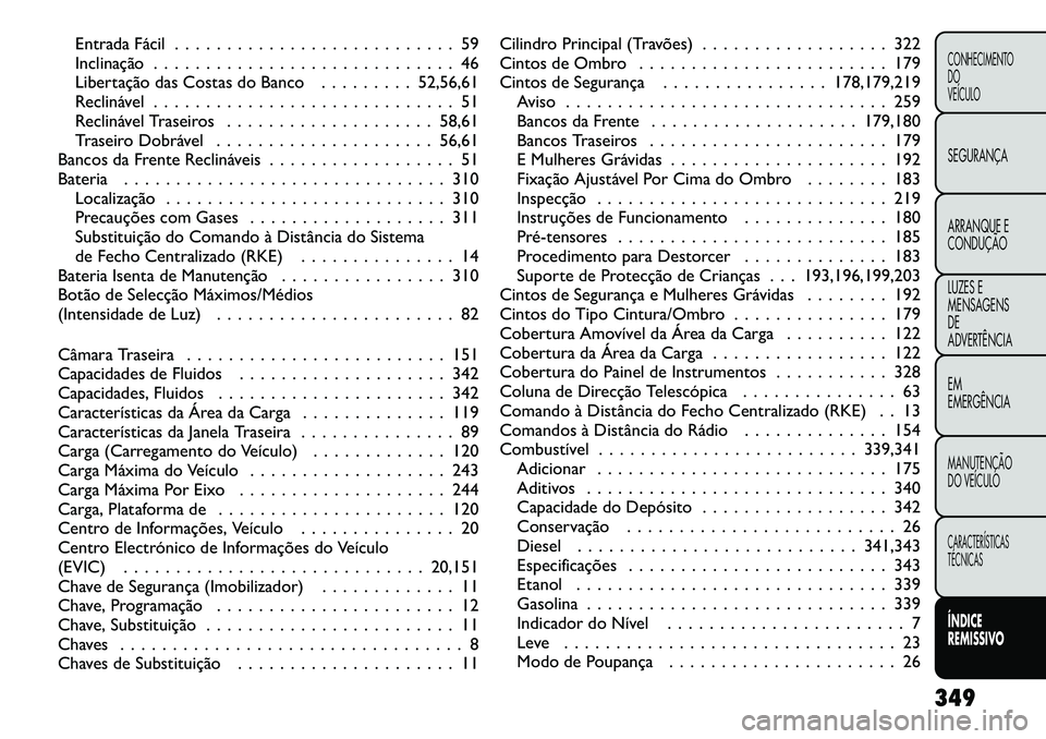 FIAT FREEMONT 2012 Manual de Uso e Manutenção (in Portuguese) Entrada Fácil . . . . . . . . . . . . . . . . . . . . . . . . . . . 59
Inclinação . . . . . . . . . . . . . . . . . . . . . . . . . . . . . 46
Libertação das Costas do Banco . . . . . . . . . 52 FIAT FREEMONT 2012 Manual de Uso e Manutenção (in Portuguese) Entrada Fácil . . . . . . . . . . . . . . . . . . . . . . . . . . . 59
Inclinação . . . . . . . . . . . . . . . . . . . . . . . . . . . . . 46
Libertação das Costas do Banco . . . . . . . . . 52