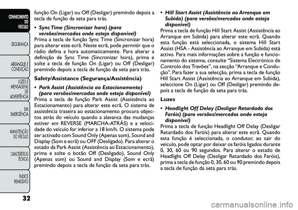 FIAT FREEMONT 2012 Manual de Uso e Manutenção (in Portuguese) função On (Ligar) ou Off (Desligar) premindo depois a
tecla de função da seta para trás.
Sync Time (Sincronizar hora) (paraversões/mercados onde esteja disponível)
Prima a tecla de função FIAT FREEMONT 2012 Manual de Uso e Manutenção (in Portuguese) função On (Ligar) ou Off (Desligar) premindo depois a
tecla de função da seta para trás.
Sync Time (Sincronizar hora) (paraversões/mercados onde esteja disponível)
Prima a tecla de função