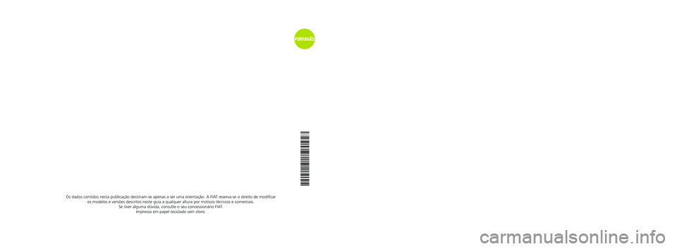 FIAT FREEMONT 2012 Manual de Uso e Manutenção (in Portuguese) MANUAL DO PROPRIETÁRIO
FIATFREEMONT
Os dados contidos nesta publicação destinam-se apenas a ser uma or\
ientação. A FIAT reserva-se o direito de modificar
os modelos e versões descritos neste FIAT FREEMONT 2012 Manual de Uso e Manutenção (in Portuguese) MANUAL DO PROPRIETÁRIO
FIATFREEMONT
Os dados contidos nesta publicação destinam-se apenas a ser uma or\
ientação. A FIAT reserva-se o direito de modificar
os modelos e versões descritos neste
