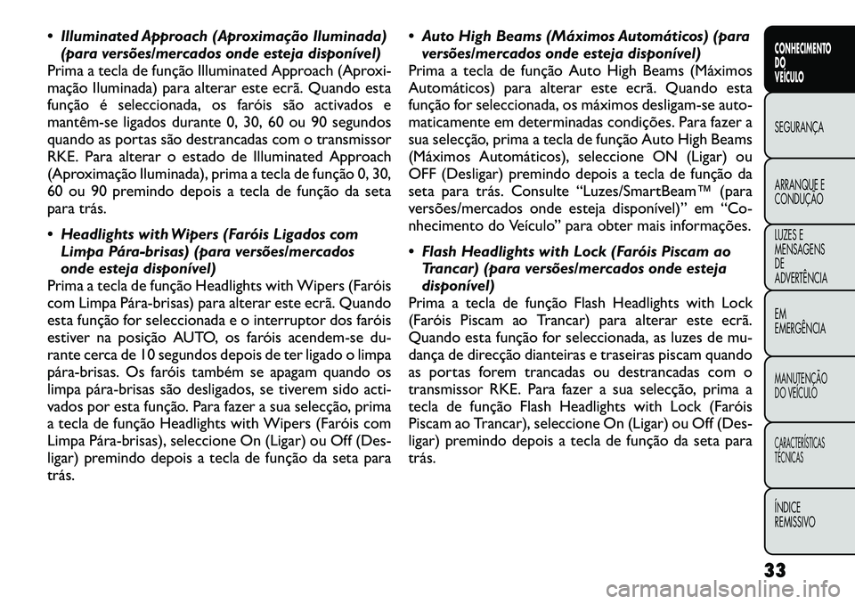 FIAT FREEMONT 2012  Manual de Uso e Manutenção (in Portuguese)  Illuminated Approach (Aproximação Iluminada)(para versões/mercados onde esteja disponível)
Prima a tecla de função Illuminated Approach (Aproxi- 
mação Iluminada) para alterar este ecrã. Qu