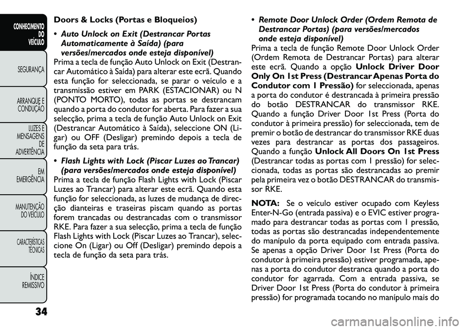 FIAT FREEMONT 2012 Manual de Uso e Manutenção (in Portuguese) Doors & Locks (Portas e Bloqueios)
Auto Unlock on Exit (Destrancar PortasAutomaticamente à Saída) (para
versões/mercados onde esteja disponível)
Prima a tecla de função Auto Unlock on Exit ( FIAT FREEMONT 2012 Manual de Uso e Manutenção (in Portuguese) Doors & Locks (Portas e Bloqueios)
Auto Unlock on Exit (Destrancar PortasAutomaticamente à Saída) (para
versões/mercados onde esteja disponível)
Prima a tecla de função Auto Unlock on Exit (