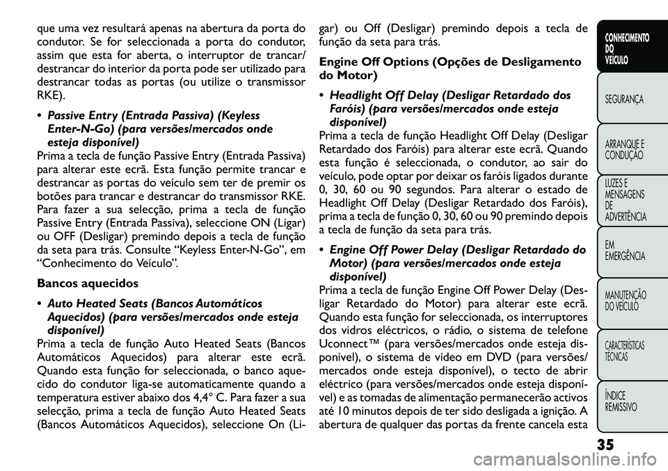 FIAT FREEMONT 2012 Manual de Uso e Manutenção (in Portuguese) que uma vez resultará apenas na abertura da porta do
condutor. Se for seleccionada a porta do condutor,
assim que esta for aberta, o interruptor de trancar/
destrancar do interior da porta pode ser FIAT FREEMONT 2012 Manual de Uso e Manutenção (in Portuguese) que uma vez resultará apenas na abertura da porta do
condutor. Se for seleccionada a porta do condutor,
assim que esta for aberta, o interruptor de trancar/
destrancar do interior da porta pode ser