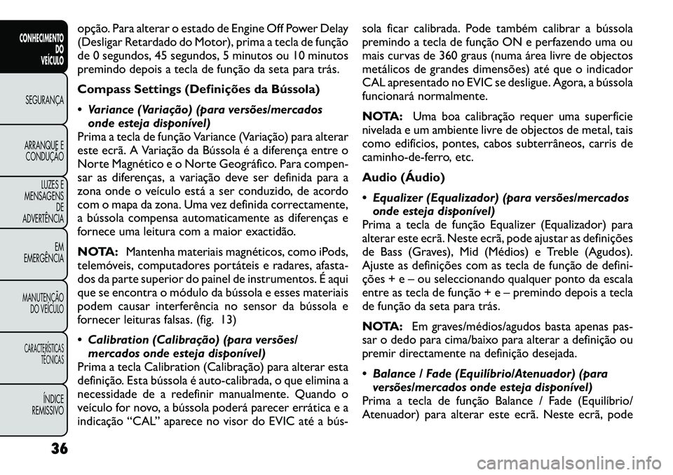 FIAT FREEMONT 2012 Manual de Uso e Manutenção (in Portuguese) opção. Para alterar o estado de Engine Off Power Delay
(Desligar Retardado do Motor), prima a tecla de função
de 0 segundos, 45 segundos, 5 minutos ou 10 minutos
premindo depois a tecla de funç FIAT FREEMONT 2012 Manual de Uso e Manutenção (in Portuguese) opção. Para alterar o estado de Engine Off Power Delay
(Desligar Retardado do Motor), prima a tecla de função
de 0 segundos, 45 segundos, 5 minutos ou 10 minutos
premindo depois a tecla de funç
