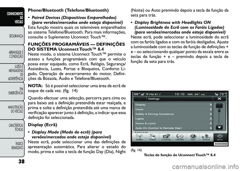 FIAT FREEMONT 2012 Manual de Uso e Manutenção (in Portuguese) Phone/Bluetooth (Telefone/Bluetooth)
Paired Devices (Dispositivos Emparelhados)(para versões/mercados onde esteja disponível)
Esta função mostra quais os telemóveis emparelhados
ao sistema Te FIAT FREEMONT 2012 Manual de Uso e Manutenção (in Portuguese) Phone/Bluetooth (Telefone/Bluetooth)
Paired Devices (Dispositivos Emparelhados)(para versões/mercados onde esteja disponível)
Esta função mostra quais os telemóveis emparelhados
ao sistema Te