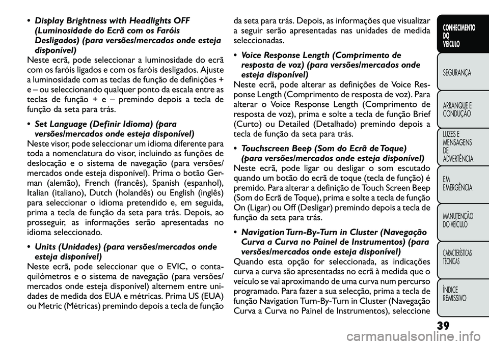 FIAT FREEMONT 2012 Manual de Uso e Manutenção (in Portuguese) Display Brightness with Headlights OFF(Luminosidade do Ecrã com os Faróis
Desligados) (para versões/mercados onde esteja
disponível)
Neste ecrã, pode seleccionar a luminosidade do ecrã
com os FIAT FREEMONT 2012 Manual de Uso e Manutenção (in Portuguese) Display Brightness with Headlights OFF(Luminosidade do Ecrã com os Faróis
Desligados) (para versões/mercados onde esteja
disponível)
Neste ecrã, pode seleccionar a luminosidade do ecrã
com os