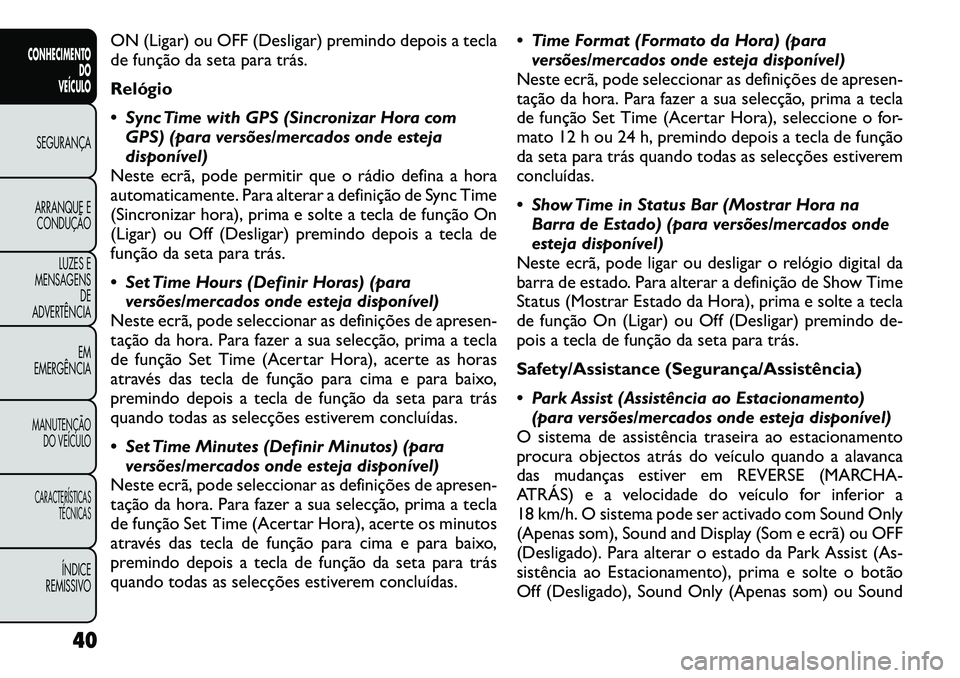 FIAT FREEMONT 2012 Manual de Uso e Manutenção (in Portuguese) ON (Ligar) ou OFF (Desligar) premindo depois a tecla
de função da seta para trás.
Relógio
Sync Time with GPS (Sincronizar Hora comGPS) (para versões/mercados onde esteja
disponível)
Neste e FIAT FREEMONT 2012 Manual de Uso e Manutenção (in Portuguese) ON (Ligar) ou OFF (Desligar) premindo depois a tecla
de função da seta para trás.
Relógio
Sync Time with GPS (Sincronizar Hora comGPS) (para versões/mercados onde esteja
disponível)
Neste e