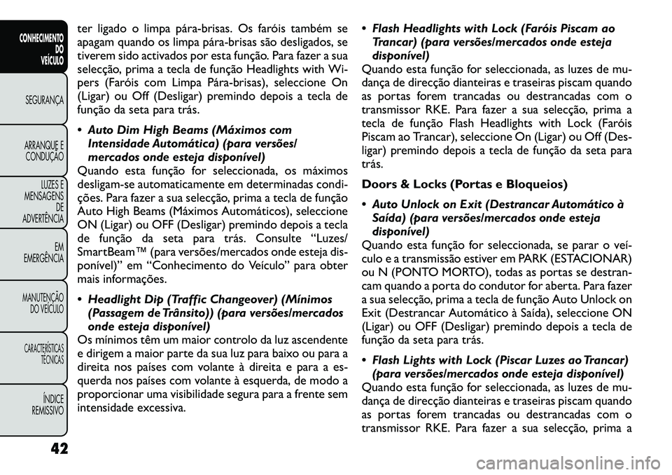 FIAT FREEMONT 2012 Manual de Uso e Manutenção (in Portuguese) ter ligado o limpa párabrisas. Os faróis também se
apagam quando os limpa párabrisas são desligados, se
tiverem sido activados por esta função. Para fazer a sua
selecção, prima a tecla d FIAT FREEMONT 2012 Manual de Uso e Manutenção (in Portuguese) ter ligado o limpa párabrisas. Os faróis também se
apagam quando os limpa párabrisas são desligados, se
tiverem sido activados por esta função. Para fazer a sua
selecção, prima a tecla d