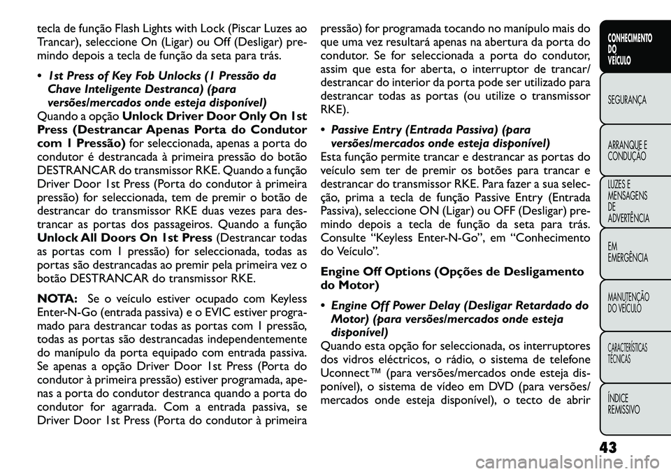 FIAT FREEMONT 2012 Manual de Uso e Manutenção (in Portuguese) tecla de função Flash Lights with Lock (Piscar Luzes ao
Trancar), seleccione On (Ligar) ou Off (Desligar) pre-
mindo depois a tecla de função da seta para trás.
1st Press of Key Fob Unlocks ( FIAT FREEMONT 2012 Manual de Uso e Manutenção (in Portuguese) tecla de função Flash Lights with Lock (Piscar Luzes ao
Trancar), seleccione On (Ligar) ou Off (Desligar) pre-
mindo depois a tecla de função da seta para trás.
1st Press of Key Fob Unlocks (