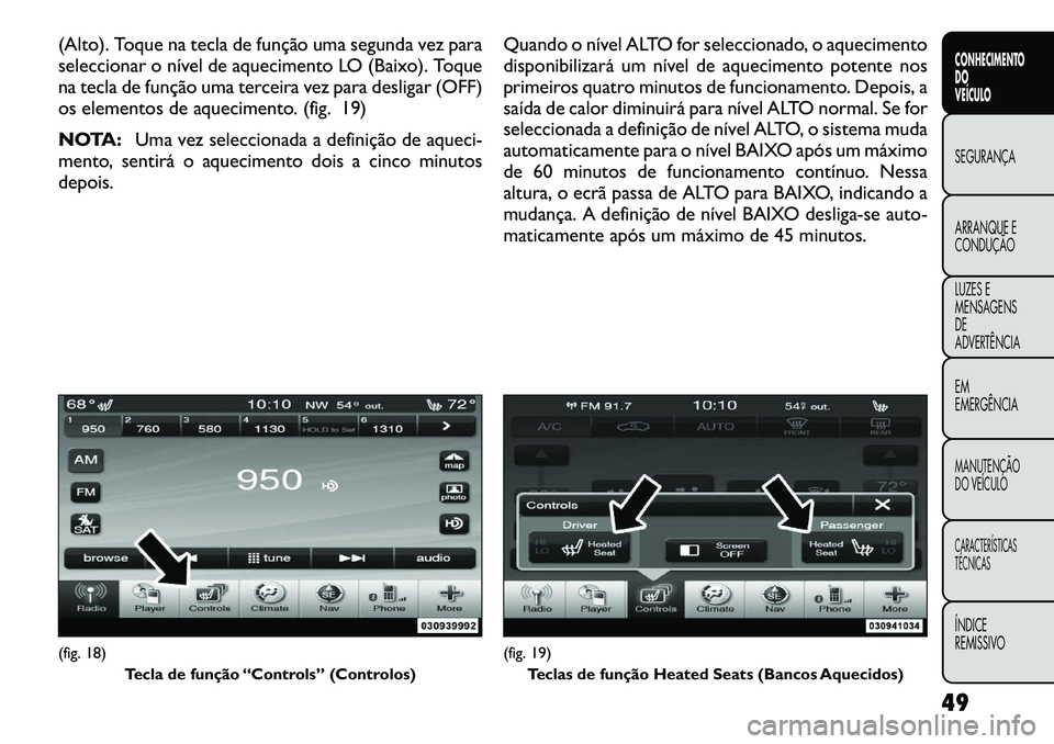 FIAT FREEMONT 2012 Manual de Uso e Manutenção (in Portuguese) (Alto). Toque na tecla de função uma segunda vez para
seleccionar o nível de aquecimento LO (Baixo). Toque
na tecla de função uma terceira vez para desligar (OFF)
os elementos de aquecimento. (f FIAT FREEMONT 2012 Manual de Uso e Manutenção (in Portuguese) (Alto). Toque na tecla de função uma segunda vez para
seleccionar o nível de aquecimento LO (Baixo). Toque
na tecla de função uma terceira vez para desligar (OFF)
os elementos de aquecimento. (f