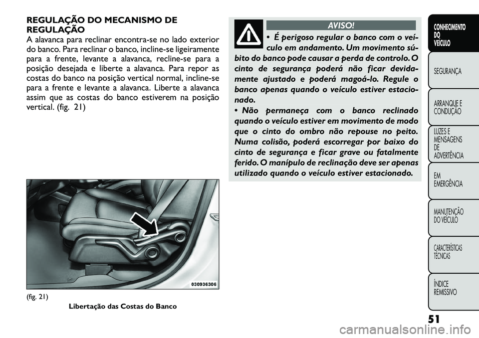 FIAT FREEMONT 2012 Manual de Uso e Manutenção (in Portuguese) REGULAÇÃO DO MECANISMO DE
REGULAÇÃO
A alavanca para reclinar encontra-se no lado exterior
do banco. Para reclinar o banco, incline-se ligeiramente
para a frente, levante a alavanca, recline-se pa FIAT FREEMONT 2012 Manual de Uso e Manutenção (in Portuguese) REGULAÇÃO DO MECANISMO DE
REGULAÇÃO
A alavanca para reclinar encontra-se no lado exterior
do banco. Para reclinar o banco, incline-se ligeiramente
para a frente, levante a alavanca, recline-se pa