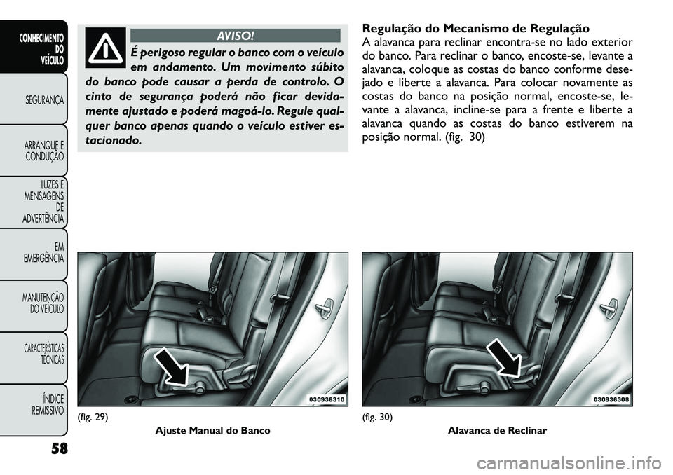 FIAT FREEMONT 2012 Manual de Uso e Manutenção (in Portuguese) AVISO!
É perigoso regular o banco com o veículo
em andamento. Um movimento súbito
do banco pode causar a perda de controlo. O
cinto de segurança poderá não ficar devida-
mente ajustado e poder FIAT FREEMONT 2012 Manual de Uso e Manutenção (in Portuguese) AVISO!
É perigoso regular o banco com o veículo
em andamento. Um movimento súbito
do banco pode causar a perda de controlo. O
cinto de segurança poderá não ficar devida-
mente ajustado e poder