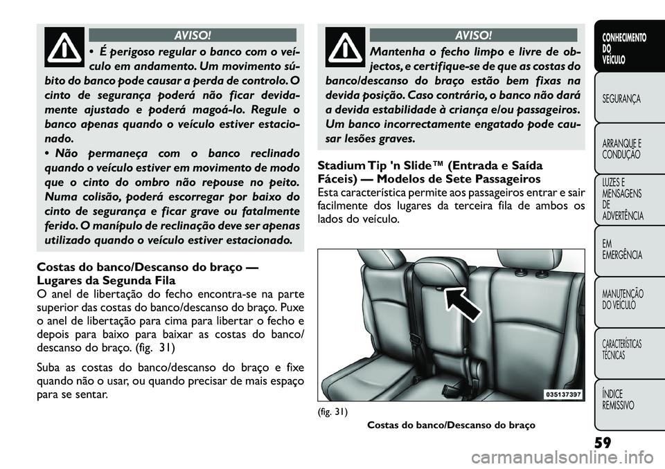 FIAT FREEMONT 2012 Manual de Uso e Manutenção (in Portuguese) AVISO!
É perigoso regular o banco com o veí
culo em andamento. Um movimento sú
bito do banco pode causar a perda de controlo. O
cinto de segurança poderá não ficar devida-
mente ajustado FIAT FREEMONT 2012 Manual de Uso e Manutenção (in Portuguese) AVISO!
É perigoso regular o banco com o veí
culo em andamento. Um movimento sú
bito do banco pode causar a perda de controlo. O
cinto de segurança poderá não ficar devida-
mente ajustado