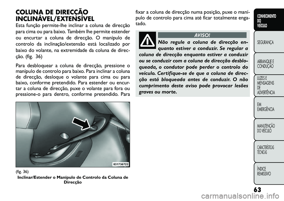 FIAT FREEMONT 2012 Manual de Uso e Manutenção (in Portuguese) COLUNA DE DIRECÇÃO
INCLINÁVEL/EXTENSÍVEL
Esta função permite-lhe inclinar a coluna de direcção
para cima ou para baixo. Também lhe permite estender
ou encurtar a coluna de direcção. O ma FIAT FREEMONT 2012 Manual de Uso e Manutenção (in Portuguese) COLUNA DE DIRECÇÃO
INCLINÁVEL/EXTENSÍVEL
Esta função permite-lhe inclinar a coluna de direcção
para cima ou para baixo. Também lhe permite estender
ou encurtar a coluna de direcção. O ma