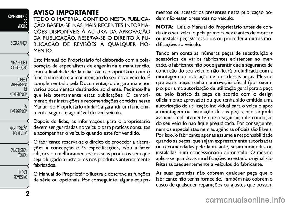 FIAT FREEMONT 2012  Manual de Uso e Manutenção (in Portuguese) AVISO IMPORTANTE 
TODO O MATERIAL CONTIDO NESTA PUBLICA- 
ÇÃO BASEIA-SE NAS MAIS RECENTES INFORMA-
ÇÕES DISPONÍVEIS À ALTURA DA APROVAÇÃO
DA PUBLICAÇÃO. RESERVA-SE O DIREITO À PU-
BLICAÇÃ