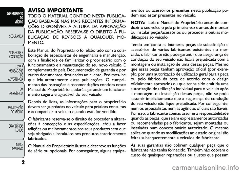 FIAT FREEMONT 2012 Manual de Uso e Manutenção (in Portuguese) AVISO IMPORTANTE
TODO O MATERIAL CONTIDO NESTA PUBLICA-
ÇÃO BASEIA-SE NAS MAIS RECENTES INFORMA-
ÇÕES DISPONÍVEIS À ALTURA DA APROVAÇÃO
DA PUBLICAÇÃO. RESERVA-SE O DIREITO À PU-
BLICAÇÃ FIAT FREEMONT 2012 Manual de Uso e Manutenção (in Portuguese) AVISO IMPORTANTE
TODO O MATERIAL CONTIDO NESTA PUBLICA-
ÇÃO BASEIA-SE NAS MAIS RECENTES INFORMA-
ÇÕES DISPONÍVEIS À ALTURA DA APROVAÇÃO
DA PUBLICAÇÃO. RESERVA-SE O DIREITO À PU-
BLICAÇÃ