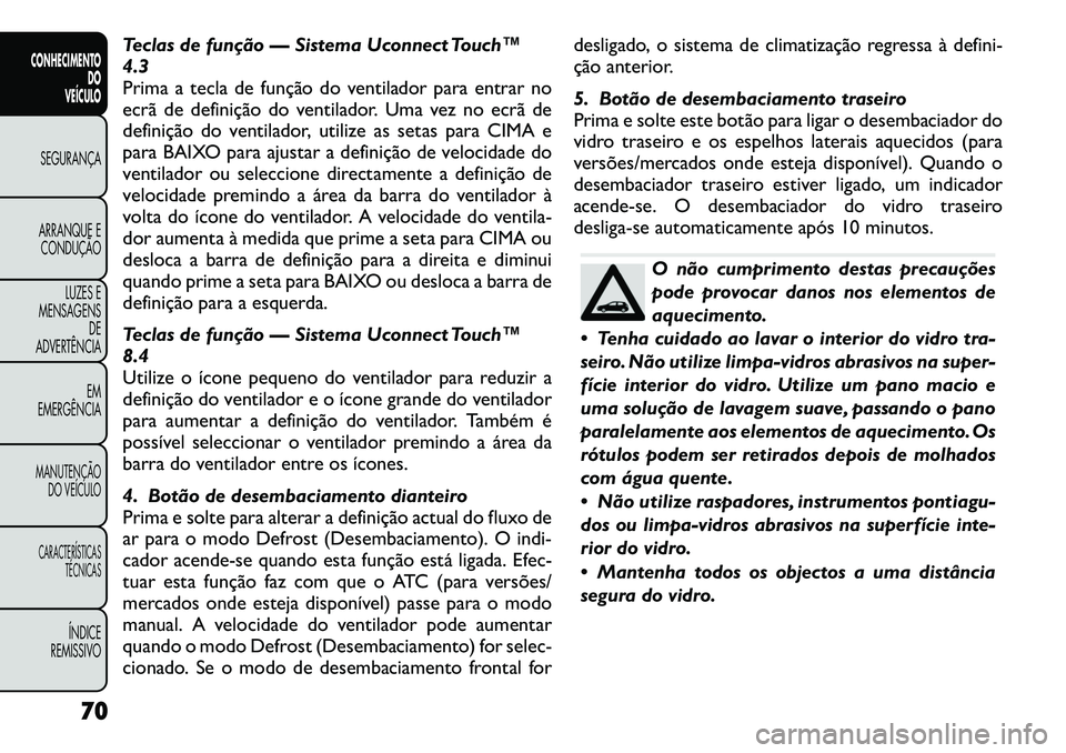 FIAT FREEMONT 2012 Manual de Uso e Manutenção (in Portuguese) Teclas de função — Sistema Uconnect Touch™ 4.3
Prima a tecla de função do ventilador para entrar no
ecrã de definição do ventilador. Uma vez no ecrã de
definição do ventilador, utilize a FIAT FREEMONT 2012 Manual de Uso e Manutenção (in Portuguese) Teclas de função — Sistema Uconnect Touch™ 4.3
Prima a tecla de função do ventilador para entrar no
ecrã de definição do ventilador. Uma vez no ecrã de
definição do ventilador, utilize a