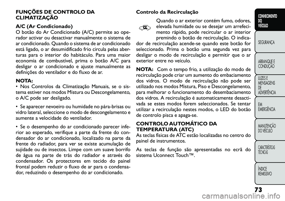 FIAT FREEMONT 2012 Manual de Uso e Manutenção (in Portuguese) FUNÇÕES DE CONTROLO DA
CLIMATIZAÇÃO
A/C (Ar Condicionado)
O botão do Ar Condicionado (A/C) permite ao ope-
rador activar ou desactivar manualmente o sistema de
ar condicionado. Quando o sistem FIAT FREEMONT 2012 Manual de Uso e Manutenção (in Portuguese) FUNÇÕES DE CONTROLO DA
CLIMATIZAÇÃO
A/C (Ar Condicionado)
O botão do Ar Condicionado (A/C) permite ao ope-
rador activar ou desactivar manualmente o sistema de
ar condicionado. Quando o sistem