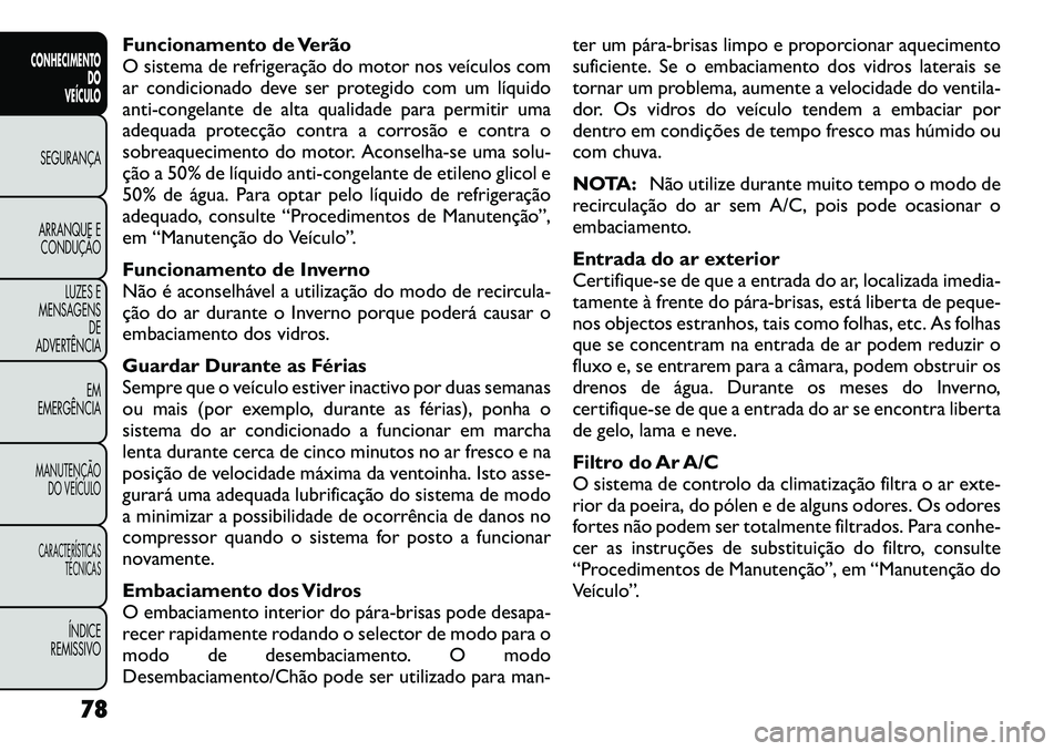 FIAT FREEMONT 2012 Manual de Uso e Manutenção (in Portuguese) Funcionamento de Verão
O sistema de refrigeração do motor nos veículos com
ar condicionado deve ser protegido com um líquido
anti-congelante de alta qualidade para permitir uma
adequada protecç FIAT FREEMONT 2012 Manual de Uso e Manutenção (in Portuguese) Funcionamento de Verão
O sistema de refrigeração do motor nos veículos com
ar condicionado deve ser protegido com um líquido
anti-congelante de alta qualidade para permitir uma
adequada protecç