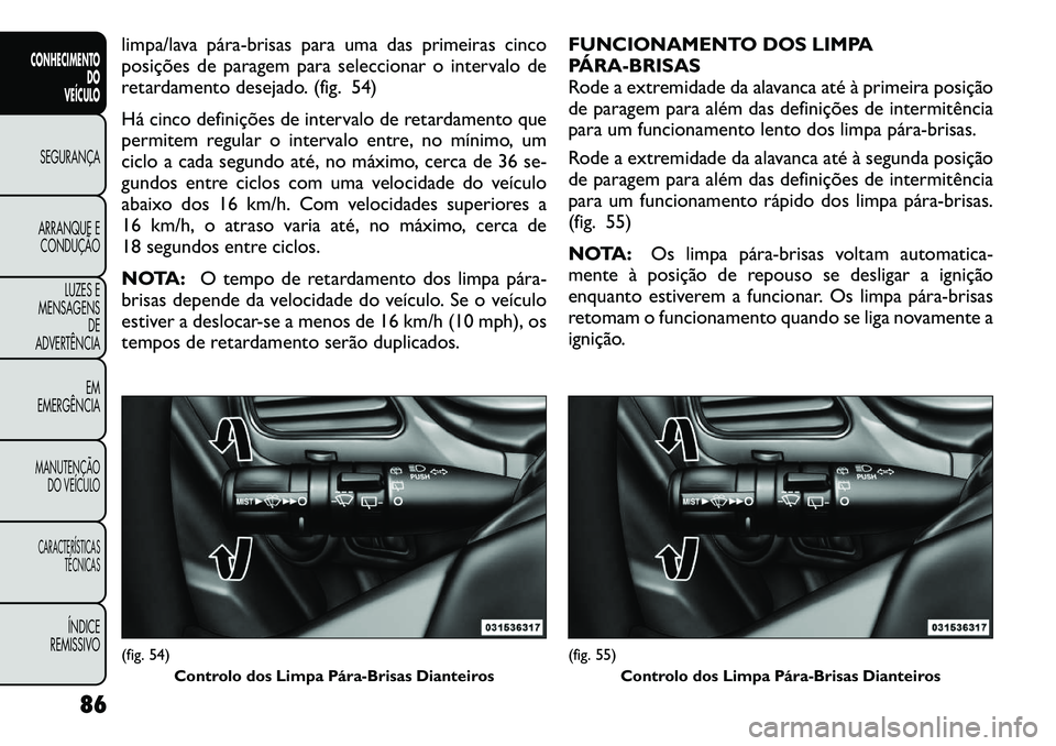 FIAT FREEMONT 2012 Manual de Uso e Manutenção (in Portuguese) limpa/lava párabrisas para uma das primeiras cinco
posições de paragem para seleccionar o intervalo de
retardamento desejado. (fig. 54)
Há cinco definições de intervalo de retardamento que
FIAT FREEMONT 2012 Manual de Uso e Manutenção (in Portuguese) limpa/lava párabrisas para uma das primeiras cinco
posições de paragem para seleccionar o intervalo de
retardamento desejado. (fig. 54)
Há cinco definições de intervalo de retardamento que