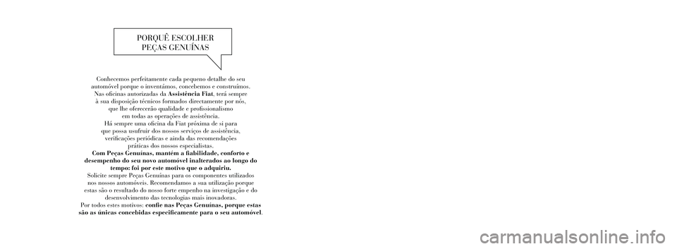 FIAT FREEMONT 2013 Manual de Uso e Manutenção (in Portuguese) Conhecemos perfeitamente cada pequeno detalhe do seu
automóvel porque o inventámos, concebemos e construímos. Nas oficinas autorizadas da Assistência Fiat, terá sempre à sua disposição t FIAT FREEMONT 2013 Manual de Uso e Manutenção (in Portuguese) Conhecemos perfeitamente cada pequeno detalhe do seu
automóvel porque o inventámos, concebemos e construímos. Nas oficinas autorizadas da Assistência Fiat, terá sempre à sua disposição t