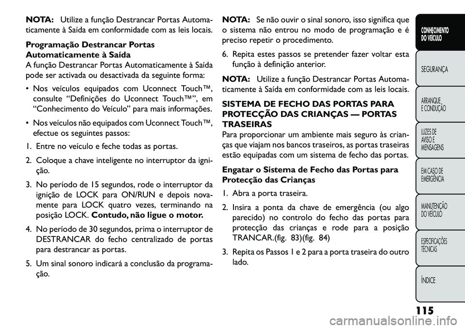 FIAT FREEMONT 2013 Manual de Uso e Manutenção (in Portuguese) NOTA:Utilize a função Destrancar Portas Automa-
ticamente à Saída em conformidade com as leis locais.
Programação Destrancar Portas
Automaticamente à Saída
A função Destrancar Portas Automat FIAT FREEMONT 2013 Manual de Uso e Manutenção (in Portuguese) NOTA:Utilize a função Destrancar Portas Automa-
ticamente à Saída em conformidade com as leis locais.
Programação Destrancar Portas
Automaticamente à Saída
A função Destrancar Portas Automat