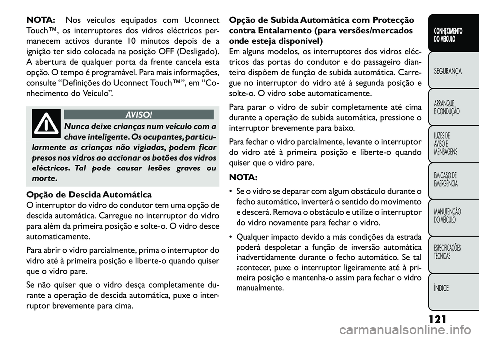 FIAT FREEMONT 2013 Manual de Uso e Manutenção (in Portuguese) NOTA:Nos veículos equipados com Uconnect
Touch™, os interruptores dos vidros eléctricos per-
manecem activos durante 10 minutos depois de a
ignição ter sido colocada na posição OFF (Desligado) FIAT FREEMONT 2013 Manual de Uso e Manutenção (in Portuguese) NOTA:Nos veículos equipados com Uconnect
Touch™, os interruptores dos vidros eléctricos per-
manecem activos durante 10 minutos depois de a
ignição ter sido colocada na posição OFF (Desligado)