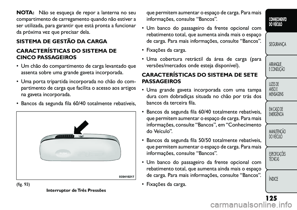 FIAT FREEMONT 2013 Manual de Uso e Manutenção (in Portuguese) NOTA:Não se esqueça de repor a lanterna no seu
compartimento de carregamento quando não estiver a
ser utilizada, para garantir que está pronta a funcionar
da próxima vez que precisar dela.
SISTEM FIAT FREEMONT 2013 Manual de Uso e Manutenção (in Portuguese) NOTA:Não se esqueça de repor a lanterna no seu
compartimento de carregamento quando não estiver a
ser utilizada, para garantir que está pronta a funcionar
da próxima vez que precisar dela.
SISTEM