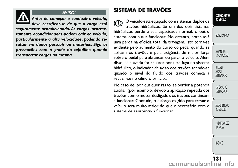 FIAT FREEMONT 2013 Manual de Uso e Manutenção (in Portuguese) AVISO!
Antes de começar a conduzir o veículo,
de
ve certificar-se de que a carga está
seguramente acondicionada. As cargas incorrec-
tamente acondicionadas podem cair do veículo,
particularmente FIAT FREEMONT 2013 Manual de Uso e Manutenção (in Portuguese) AVISO!
Antes de começar a conduzir o veículo,
de
ve certificar-se de que a carga está
seguramente acondicionada. As cargas incorrec-
tamente acondicionadas podem cair do veículo,
particularmente