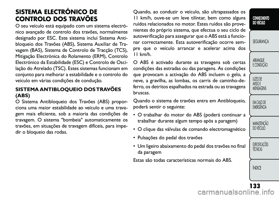 FIAT FREEMONT 2013 Manual de Uso e Manutenção (in Portuguese) SISTEMA ELECTRÓNICO DE
CONTROLO DOS TRAVÕES
O seu veículo está equipado com um sistema electró
nico avançado de controlo dos travões, normalmente
designado por ESC. Este sistema inclui Sistem FIAT FREEMONT 2013 Manual de Uso e Manutenção (in Portuguese) SISTEMA ELECTRÓNICO DE
CONTROLO DOS TRAVÕES
O seu veículo está equipado com um sistema electró
nico avançado de controlo dos travões, normalmente
designado por ESC. Este sistema inclui Sistem