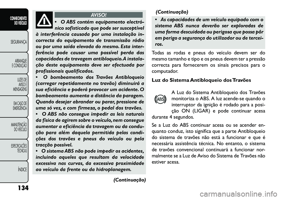 FIAT FREEMONT 2013 Manual de Uso e Manutenção (in Portuguese) AVISO!
O
ABS contém equipamento electró
nico sofisticado que pode ser susceptível
à interferência causada por uma instalação in-
correcta do equipamento de transmissão rádio
ou por uma sa FIAT FREEMONT 2013 Manual de Uso e Manutenção (in Portuguese) AVISO!
O
ABS contém equipamento electró
nico sofisticado que pode ser susceptível
à interferência causada por uma instalação in-
correcta do equipamento de transmissão rádio
ou por uma sa