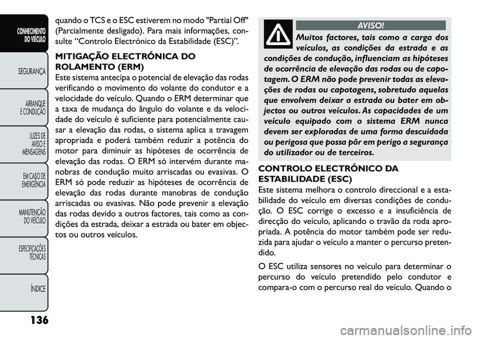 FIAT FREEMONT 2013 Manual de Uso e Manutenção (in Portuguese) quando o TCS e o ESC estiverem no modo "Partial Off"
(Parcialmente desligado). Para mais informações, con-
sulte “Controlo Electrónico da Estabilidade (ESC)”.
MITIGAÇÃO ELECTRÓNICA DO
ROLAME FIAT FREEMONT 2013 Manual de Uso e Manutenção (in Portuguese) quando o TCS e o ESC estiverem no modo "Partial Off"
(Parcialmente desligado). Para mais informações, con-
sulte “Controlo Electrónico da Estabilidade (ESC)”.
MITIGAÇÃO ELECTRÓNICA DO
ROLAME