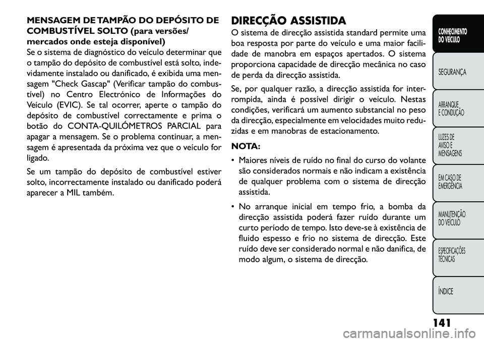 FIAT FREEMONT 2013 Manual de Uso e Manutenção (in Portuguese) MENSAGEM DE TAMPÃO DO DEPÓSITO DE
COMBUSTÍVEL SOLTO (para versões/
mercados onde esteja disponível)
Se o sistema de diagnóstico do veículo determinar que
o tampão do depósito de combustível FIAT FREEMONT 2013 Manual de Uso e Manutenção (in Portuguese) MENSAGEM DE TAMPÃO DO DEPÓSITO DE
COMBUSTÍVEL SOLTO (para versões/
mercados onde esteja disponível)
Se o sistema de diagnóstico do veículo determinar que
o tampão do depósito de combustível
