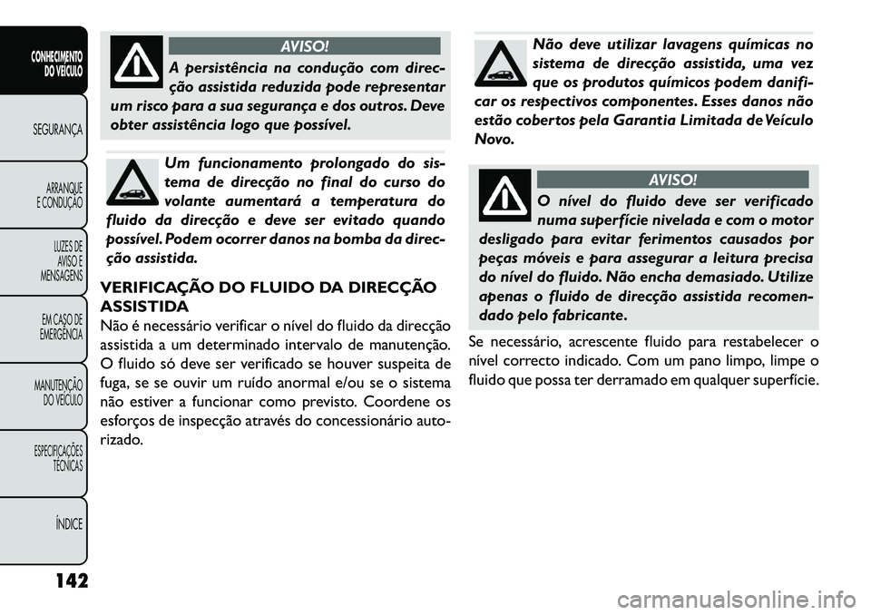 FIAT FREEMONT 2013 Manual de Uso e Manutenção (in Portuguese) AVISO!
A persistência na condução com direc-
ção
assistida reduzida pode representar
um risco para a sua segurança e dos outros. Deve
obter assistência logo que possível.Um funcionamento prol FIAT FREEMONT 2013 Manual de Uso e Manutenção (in Portuguese) AVISO!
A persistência na condução com direc-
ção
assistida reduzida pode representar
um risco para a sua segurança e dos outros. Deve
obter assistência logo que possível.Um funcionamento prol