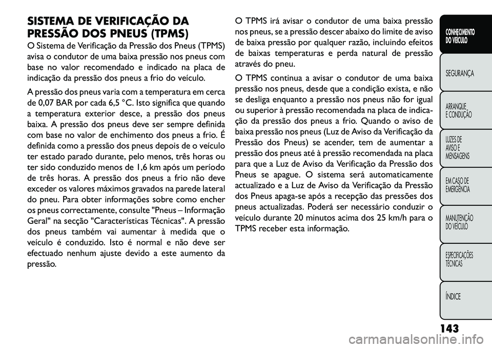FIAT FREEMONT 2013 Manual de Uso e Manutenção (in Portuguese) SISTEMA DE VERIFICAÇÃO DA
PRESSÃO DOS PNEUS (TPMS)
O Sistema de Verificação da Pressão dos Pneus (TPMS)
avisa o condutor de uma baixa pressão nos pneus com
base no valor recomendado e indicado FIAT FREEMONT 2013 Manual de Uso e Manutenção (in Portuguese) SISTEMA DE VERIFICAÇÃO DA
PRESSÃO DOS PNEUS (TPMS)
O Sistema de Verificação da Pressão dos Pneus (TPMS)
avisa o condutor de uma baixa pressão nos pneus com
base no valor recomendado e indicado
