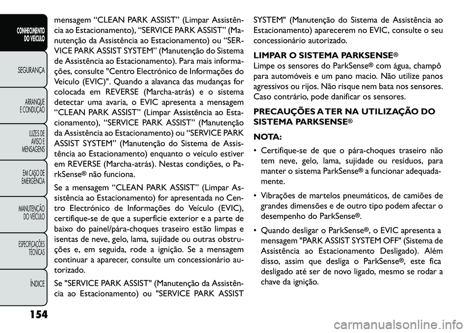 FIAT FREEMONT 2013 Manual de Uso e Manutenção (in Portuguese) mensagem “CLEAN PARK ASSIST” (Limpar Assistên
cia ao Estacionamento), “SERVICE PARK ASSIST” (Ma-
nutenção da Assistência ao Estacionamento) ou “SER-
VICE PARK ASSIST SYSTEM” (Manuten FIAT FREEMONT 2013 Manual de Uso e Manutenção (in Portuguese) mensagem “CLEAN PARK ASSIST” (Limpar Assistên
cia ao Estacionamento), “SERVICE PARK ASSIST” (Ma-
nutenção da Assistência ao Estacionamento) ou “SER-
VICE PARK ASSIST SYSTEM” (Manuten