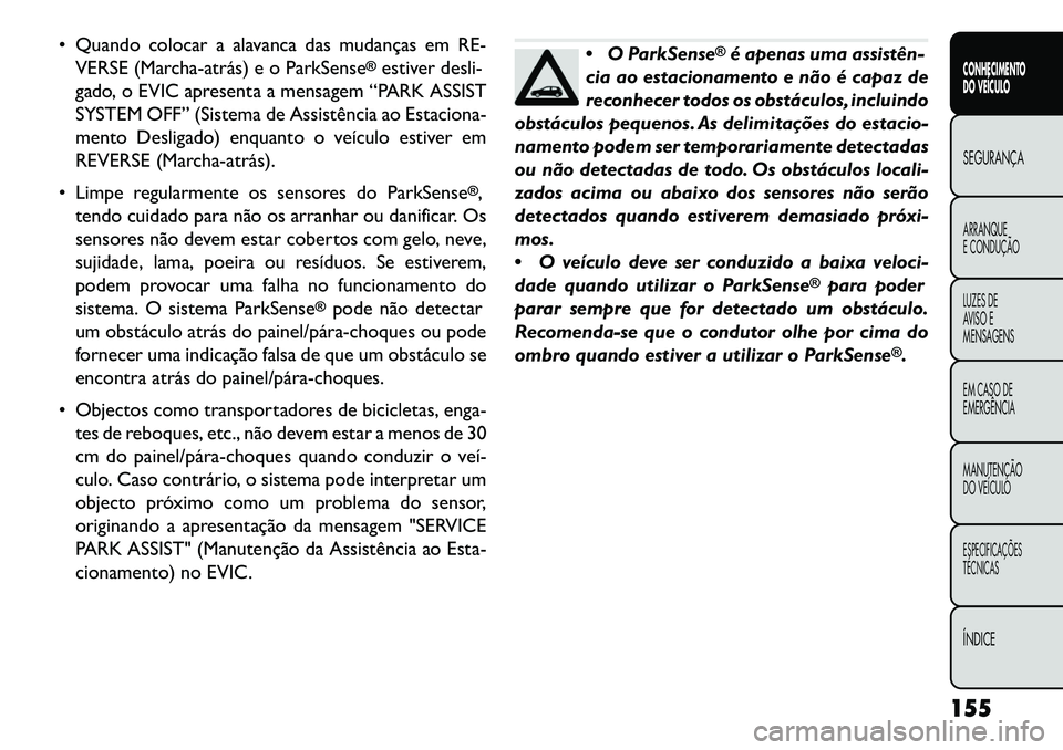FIAT FREEMONT 2013 Manual de Uso e Manutenção (in Portuguese) Quando colocar a alavanca das mudanças em RE-VERSE (Marchaatrás) e o ParkSense
®estiver desli-
gado, o EVIC apresenta a mensagem “PARK ASSIST
SYSTEM OFF” (Sistema de Assistência ao Estacio FIAT FREEMONT 2013 Manual de Uso e Manutenção (in Portuguese) Quando colocar a alavanca das mudanças em RE-VERSE (Marchaatrás) e o ParkSense
®estiver desli-
gado, o EVIC apresenta a mensagem “PARK ASSIST
SYSTEM OFF” (Sistema de Assistência ao Estacio