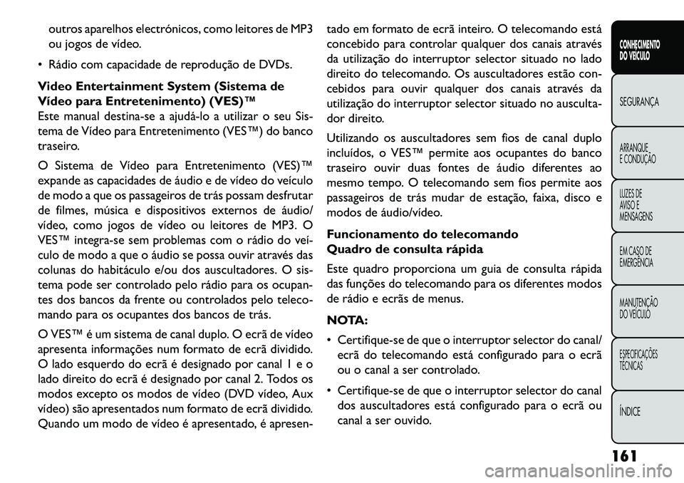 FIAT FREEMONT 2013 Manual de Uso e Manutenção (in Portuguese) outros aparelhos electrónicos, como leitores de MP3
ou jogos de vídeo.
Rádio com capacidade de reprodução de DVDs.
Video Entertainment System (Sistema de
Vídeo para Entretenimento) (VES)™
Es FIAT FREEMONT 2013 Manual de Uso e Manutenção (in Portuguese) outros aparelhos electrónicos, como leitores de MP3
ou jogos de vídeo.
Rádio com capacidade de reprodução de DVDs.
Video Entertainment System (Sistema de
Vídeo para Entretenimento) (VES)™
Es
