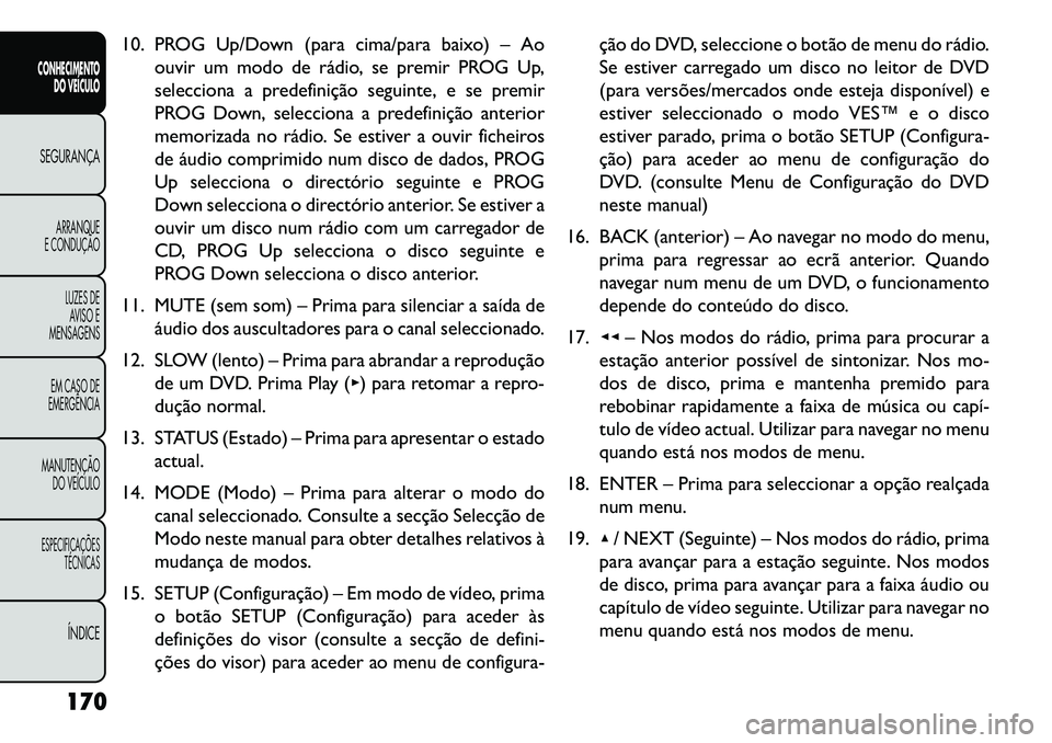 FIAT FREEMONT 2013  Manual de Uso e Manutenção (in Portuguese) 10. PROG Up/Down (para cima/para baixo) – Aoouvir um modo de rádio, se premir PROG Up,
selecciona a predefinição seguinte, e se premir
PROG Down, selecciona a predefinição anterior
memorizada n