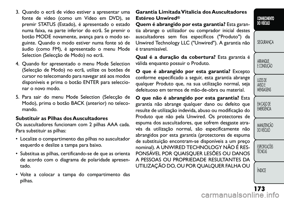 FIAT FREEMONT 2013  Manual de Uso e Manutenção (in Portuguese) 3. Quando o ecrã de vídeo estiver a apresentar umafonte de vídeo (como um Vídeo em DVD), se
premir STATUS (Estado), é apresentado o estado
numa faixa, na parte inferior do ecrã. Se premir o
bot�