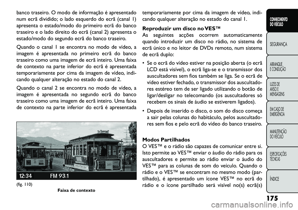 FIAT FREEMONT 2013 Manual de Uso e Manutenção (in Portuguese) banco traseiro. O modo de informação é apresentado
num ecrã dividido; o lado esquerdo do ecrã (canal 1)
apresenta o estado/modo do primeiro ecrã do banco
traseiro e o lado direito do ecrã (cana FIAT FREEMONT 2013 Manual de Uso e Manutenção (in Portuguese) banco traseiro. O modo de informação é apresentado
num ecrã dividido; o lado esquerdo do ecrã (canal 1)
apresenta o estado/modo do primeiro ecrã do banco
traseiro e o lado direito do ecrã (cana