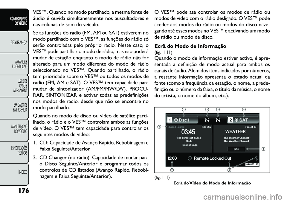 FIAT FREEMONT 2013 Manual de Uso e Manutenção (in Portuguese) VES™. Quando no modo partilhado, a mesma fonte de
áudio é ouvida simultaneamente nos auscultadores e
nas colunas de som do veículo.
Se as funções do rádio (FM, AM ou SAT) estiverem no
modo par FIAT FREEMONT 2013 Manual de Uso e Manutenção (in Portuguese) VES™. Quando no modo partilhado, a mesma fonte de
áudio é ouvida simultaneamente nos auscultadores e
nas colunas de som do veículo.
Se as funções do rádio (FM, AM ou SAT) estiverem no
modo par