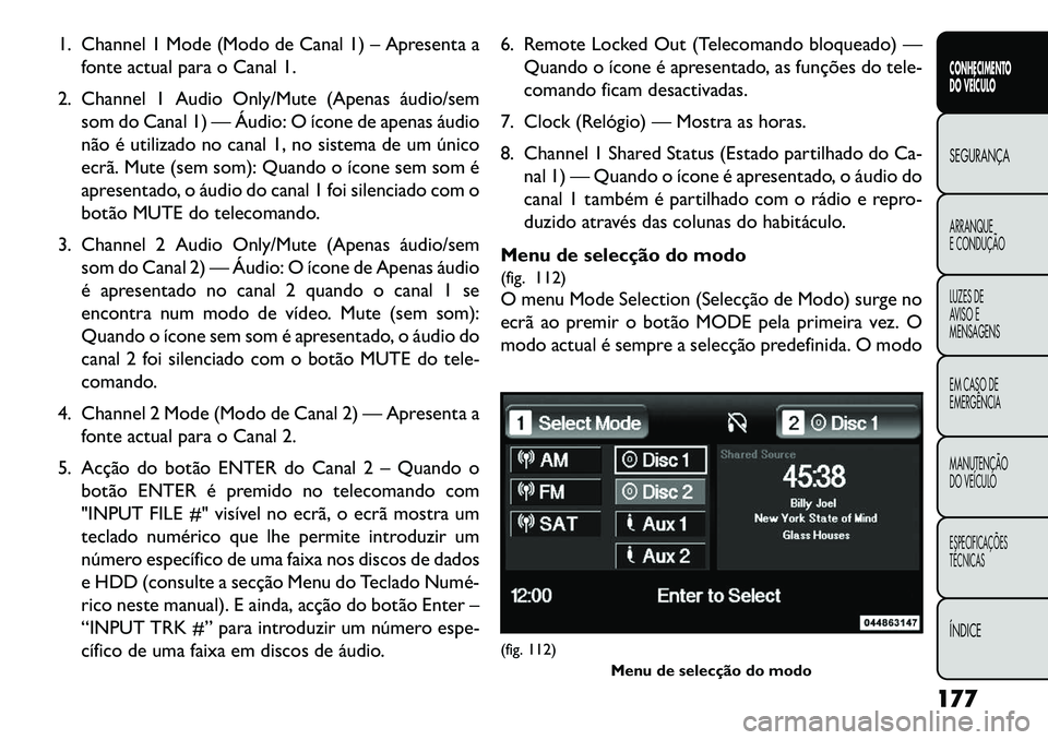 FIAT FREEMONT 2013  Manual de Uso e Manutenção (in Portuguese) 1. Channel 1 Mode (Modo de Canal 1) – Apresenta afonte actual para o Canal 1.
2. Channel 1 Audio Only/Mute (Apenas áudio/sem som do Canal 1) — Áudio: O ícone de apenas áudio
não é utilizado 