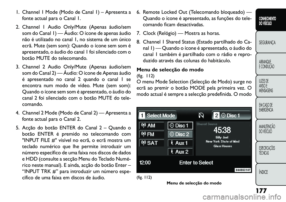 FIAT FREEMONT 2013 Manual de Uso e Manutenção (in Portuguese) 1. Channel 1 Mode (Modo de Canal 1) – Apresenta afonte actual para o Canal 1.
2. Channel 1 Audio Only/Mute (Apenas áudio/sem som do Canal 1) — Áudio: O ícone de apenas áudio
não é utilizado FIAT FREEMONT 2013 Manual de Uso e Manutenção (in Portuguese) 1. Channel 1 Mode (Modo de Canal 1) – Apresenta afonte actual para o Canal 1.
2. Channel 1 Audio Only/Mute (Apenas áudio/sem som do Canal 1) — Áudio: O ícone de apenas áudio
não é utilizado