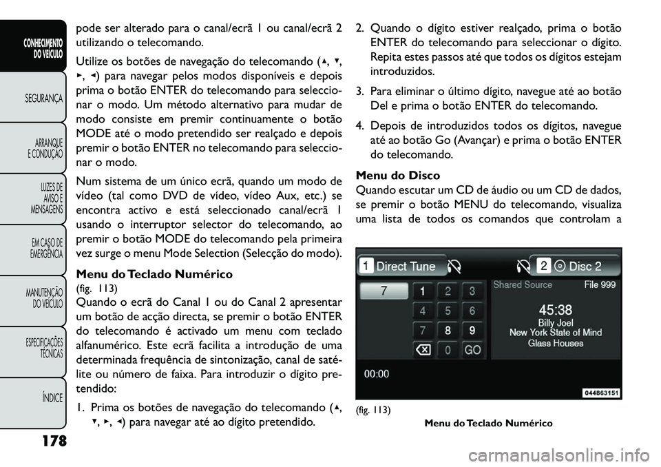 FIAT FREEMONT 2013 Manual de Uso e Manutenção (in Portuguese) pode ser alterado para o canal/ecrã 1 ou canal/ecrã 2
utilizando o telecomando.
Utilize os botões de navegação do telecomando (▴,▾,
▸, ◂) para navegar pelos modos disponíveis e depois
pr FIAT FREEMONT 2013 Manual de Uso e Manutenção (in Portuguese) pode ser alterado para o canal/ecrã 1 ou canal/ecrã 2
utilizando o telecomando.
Utilize os botões de navegação do telecomando (▴,▾,
▸, ◂) para navegar pelos modos disponíveis e depois
pr