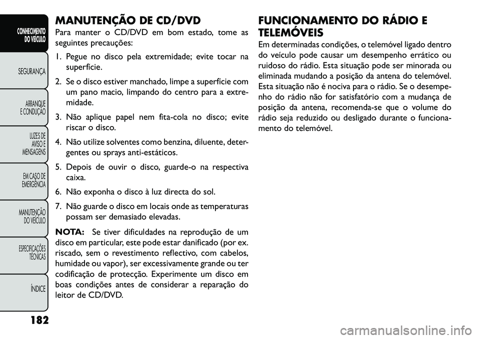 FIAT FREEMONT 2013 Manual de Uso e Manutenção (in Portuguese) MANUTENÇÃO DE CD/DVD
Para manter o CD/DVD em bom estado, tome as
seguintes precauções:
1. Pegue no disco pela extremidade; evite tocar nasuperfície.
2. Se o disco estiver manchado, limpe a superf FIAT FREEMONT 2013 Manual de Uso e Manutenção (in Portuguese) MANUTENÇÃO DE CD/DVD
Para manter o CD/DVD em bom estado, tome as
seguintes precauções:
1. Pegue no disco pela extremidade; evite tocar nasuperfície.
2. Se o disco estiver manchado, limpe a superf