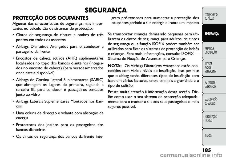 FIAT FREEMONT 2013 Manual de Uso e Manutenção (in Portuguese) SEGURANÇA
PROTECÇÃO DOS OCUPANTES
Algumas das características de segurança mais impor-
tantes no veículo são os sistemas de protecção:
Cintos de segurança de cintura e ombro de três ponto FIAT FREEMONT 2013 Manual de Uso e Manutenção (in Portuguese) SEGURANÇA
PROTECÇÃO DOS OCUPANTES
Algumas das características de segurança mais impor-
tantes no veículo são os sistemas de protecção:
Cintos de segurança de cintura e ombro de três ponto
