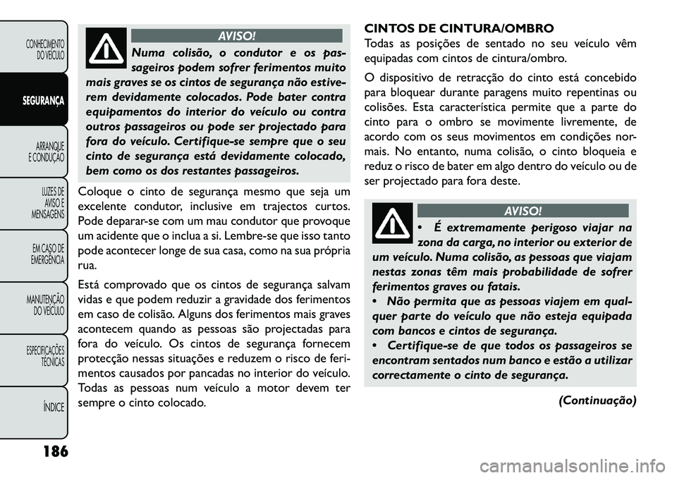 FIAT FREEMONT 2013 Manual de Uso e Manutenção (in Portuguese) AVISO!
Numa colisão, o condutor e os pas-
s
ageiros podem sofrer ferimentos muito
mais graves se os cintos de segurança não estive-
rem devidamente colocados. Pode bater contra
equipamentos do int FIAT FREEMONT 2013 Manual de Uso e Manutenção (in Portuguese) AVISO!
Numa colisão, o condutor e os pas-
s
ageiros podem sofrer ferimentos muito
mais graves se os cintos de segurança não estive-
rem devidamente colocados. Pode bater contra
equipamentos do int