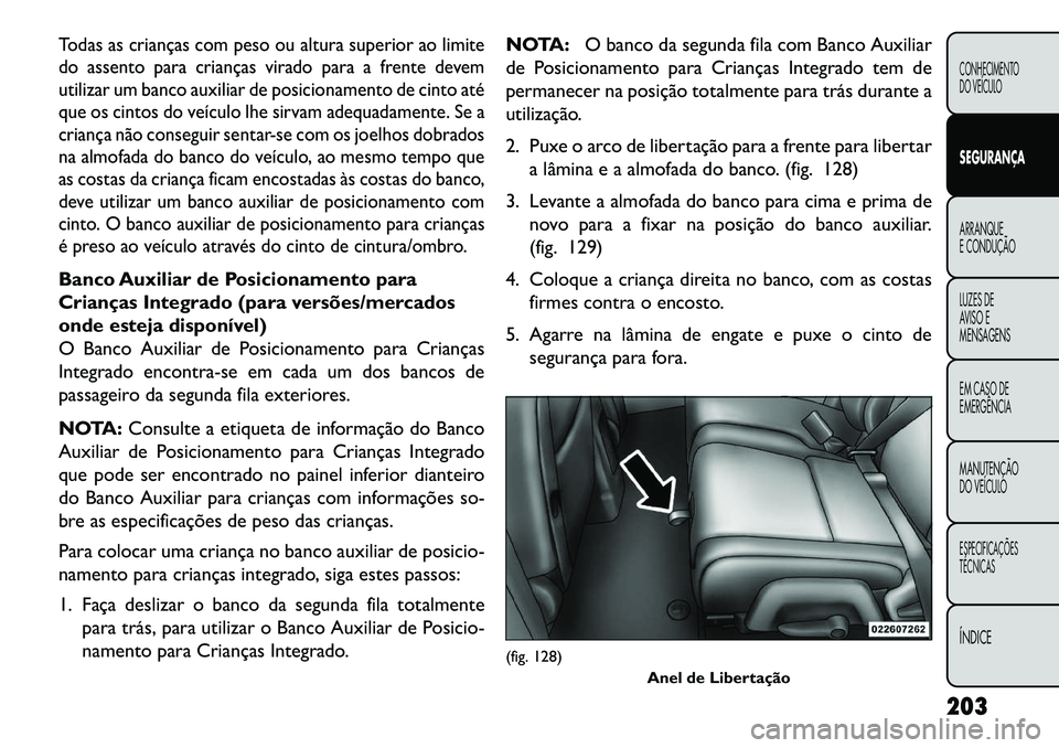 FIAT FREEMONT 2013 Manual de Uso e Manutenção (in Portuguese) Todas as crianças com peso ou altura superior ao limite
do assento para crianças virado para a frente devem
utilizar um banco auxiliar de posicionamento de cinto até
que os cintos do veículo lhe s FIAT FREEMONT 2013 Manual de Uso e Manutenção (in Portuguese) Todas as crianças com peso ou altura superior ao limite
do assento para crianças virado para a frente devem
utilizar um banco auxiliar de posicionamento de cinto até
que os cintos do veículo lhe s