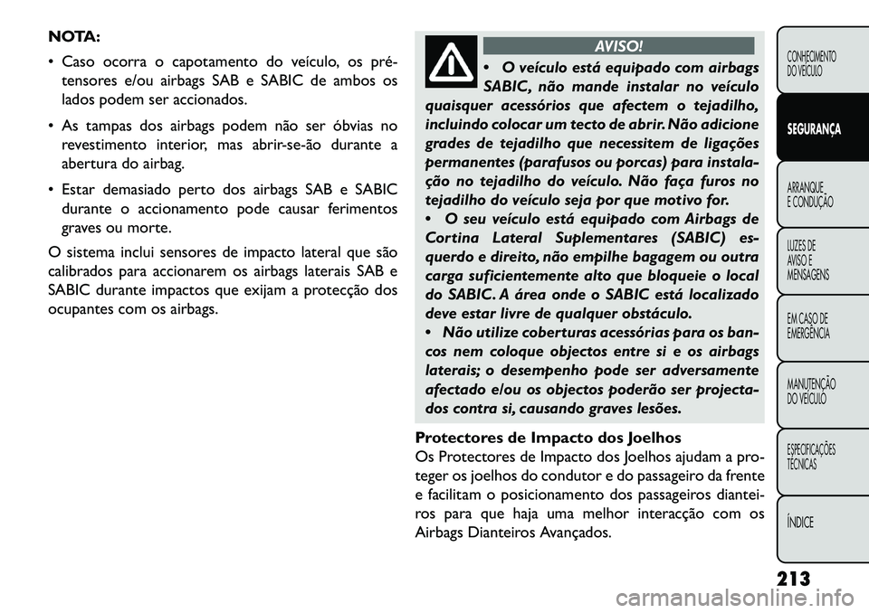 FIAT FREEMONT 2013 Manual de Uso e Manutenção (in Portuguese) NOTA:
Caso ocorra o capotamento do veículo, os prétensores e/ou airbags SAB e SABIC de ambos os
lados podem ser accionados.
As tampas dos airbags podem não ser óbvias no revestimento interio FIAT FREEMONT 2013 Manual de Uso e Manutenção (in Portuguese) NOTA:
Caso ocorra o capotamento do veículo, os prétensores e/ou airbags SAB e SABIC de ambos os
lados podem ser accionados.
As tampas dos airbags podem não ser óbvias no revestimento interio